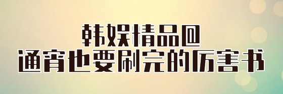 韩娱精品@通宵也要刷完的厉害书